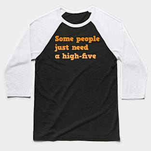 Funny Quote | Some people just need a high-five Baseball T-Shirt